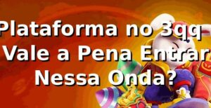 Plataforma no 3qq 😎: Vale a Pena Entrar Nessa Onda?