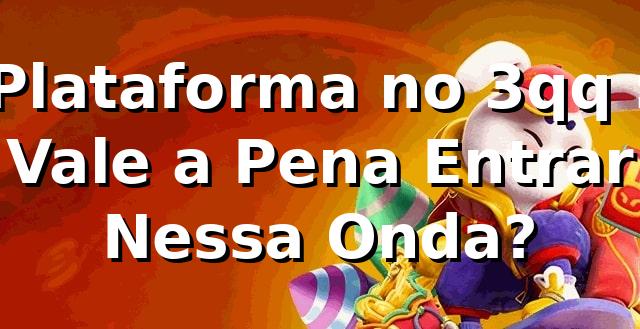 Plataforma no 3qq 😎: Vale a Pena Entrar Nessa Onda?